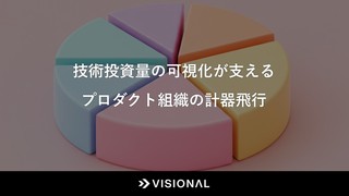 技術投資量の可視化が支えるプロダクト組織の計器飛行