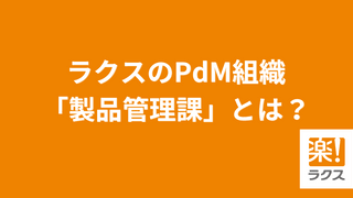 ラクスのPdM組織「製品管理課」とは？